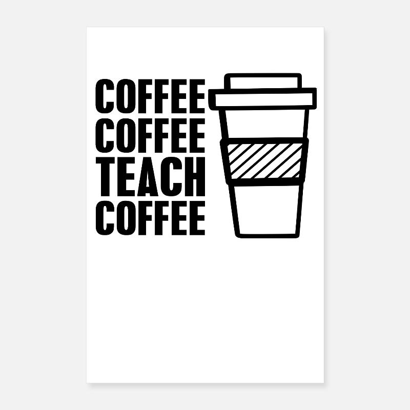 Coffee coffee teach coffee Poster 16" x 24" (40x60 cm)