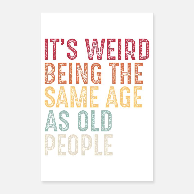 It's weird being the same age as old people Poster 40 x 60 cm