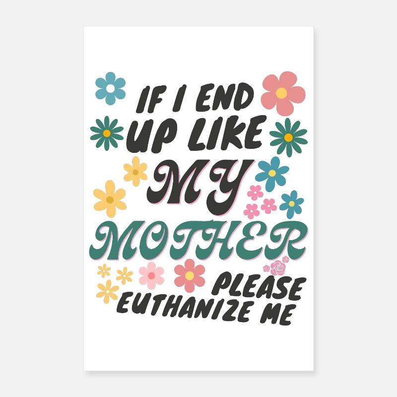 If I End Up Like My Mother Please Euthanize Me Poster 16" x 24" (40x60 cm)
