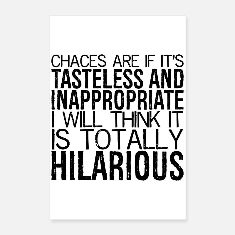 chances are If it's tasteless and inappropriate Poster 16" x 24" (40x60 cm)