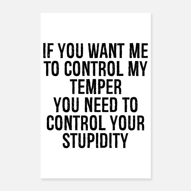 if you want me to control my temper you need to Poster 16" x 24" (40x60 cm)