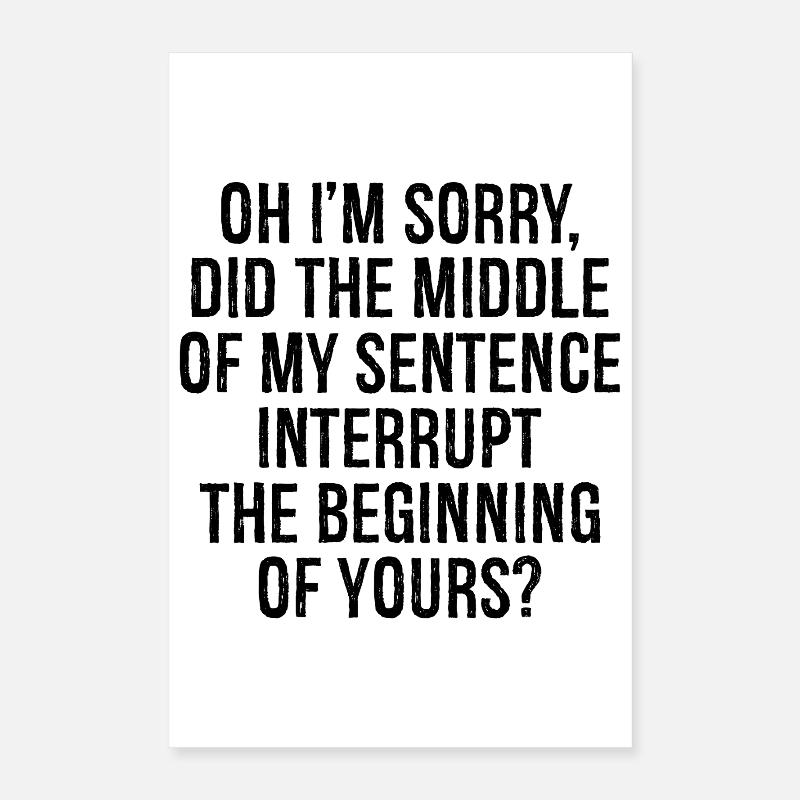oh I'm sorry did the middle my sentence interrupt Poster 40x60 cm