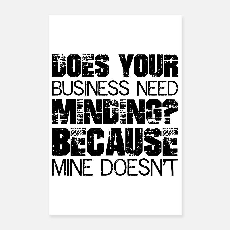 Does Your Business Need Minding because mine Poster 40x60 cm
