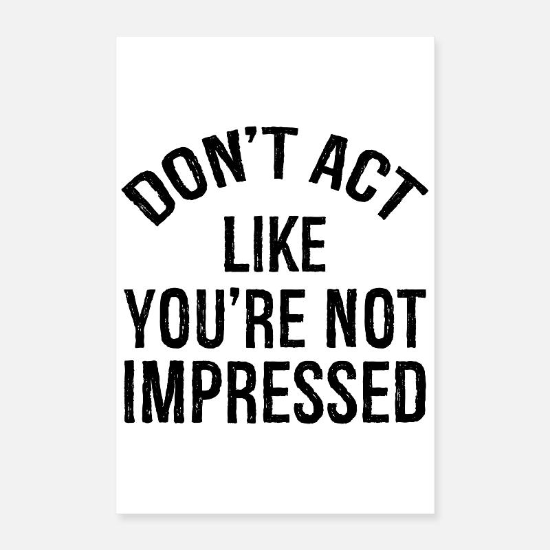 N’agissez pas comme si vous n’étiez pas impressionné Poster 40 x 60 cm