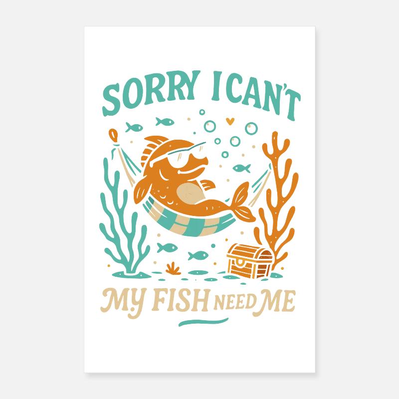 Sorry, I can't, my fish need Poster 16" x 24" (40x60 cm)