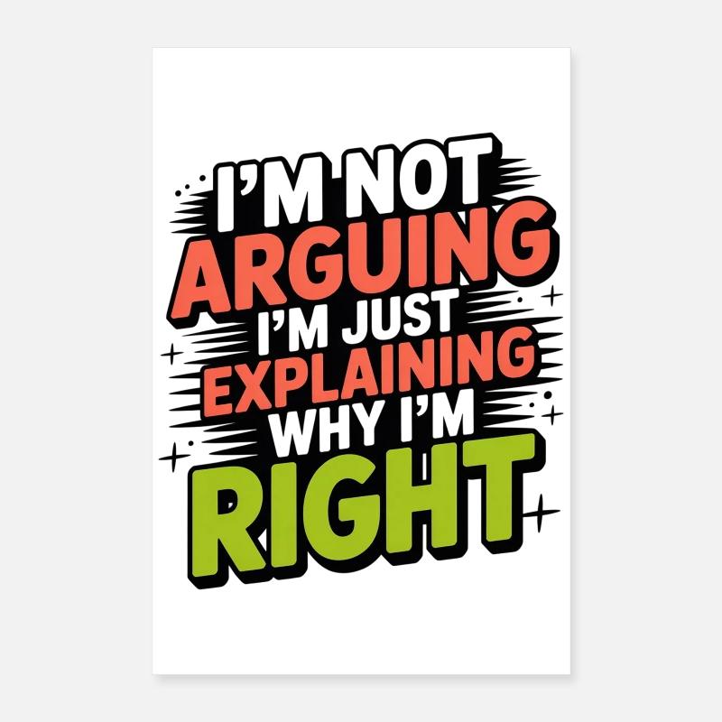 I never argue I just explain why I'm right Poster 16" x 24" (40x60 cm)