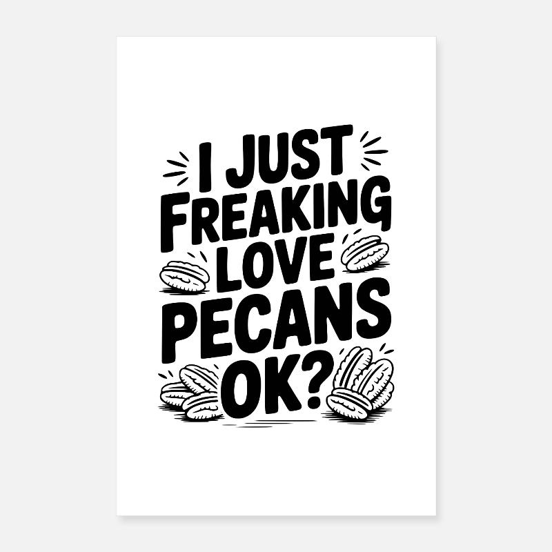 I Just Freaking Love Pecans Ok? Poster 16" x 24" (40x60 cm)