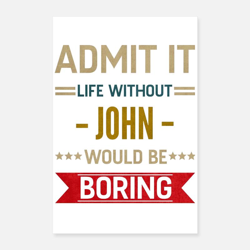 Admit It Life Without John Would Be Boring John Poster 40 x 60 cm