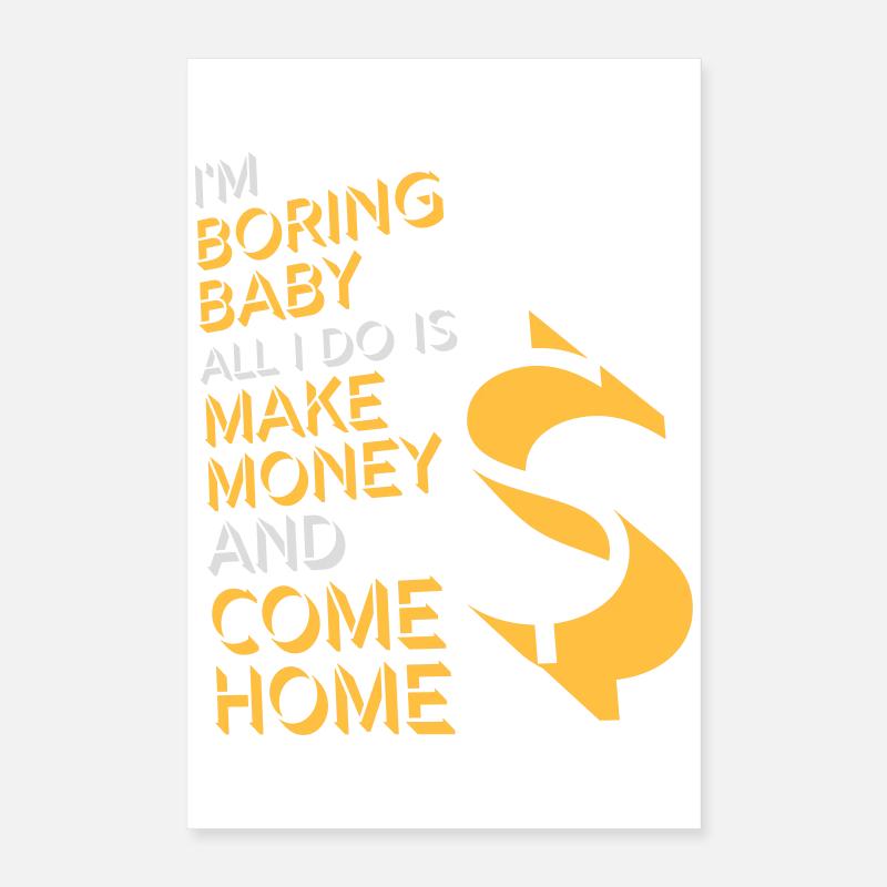 Je m’ennuie bébé, tout ce que je fais, c’est gagner de l’argent en rentrant à la maison Poster 40 x 60 cm