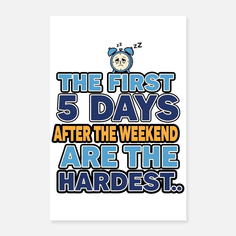 Les 5 premiers jours après le week-end sont les plus difficiles Poster 40 x 60 cm