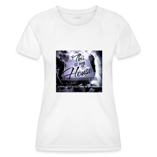 RM - This is my House 1 - Women's Functional T-Shirt