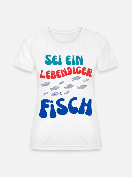 Sei Ein Lebendiger Fisch - Frauen Funktions-T-Shirt - Weiß