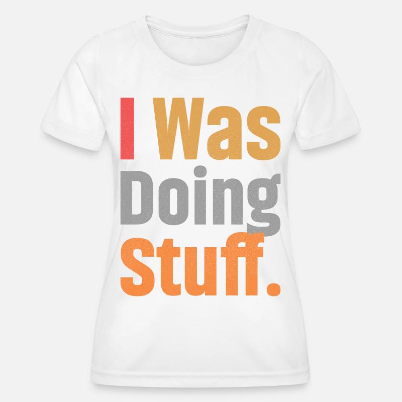 I Was Doing Stuff - Women's Functional T-Shirt - white