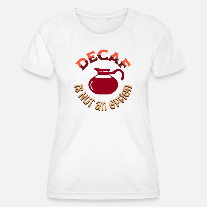 Decaf is NOT an option - Women's Functional T-Shirt - white