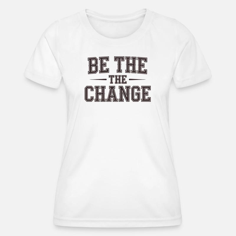 Be the Change - Empowerment Message - Women's Functional T-Shirt - white
