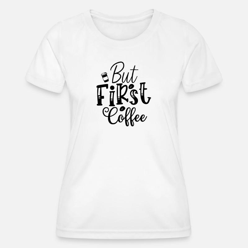 But First Coffee - Women's Functional T-Shirt - white