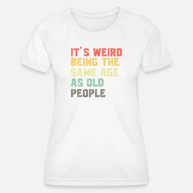 It-s-Weird-Being-The-Same-Age-As-Old-People-Ret - Women's Functional T-Shirt - white