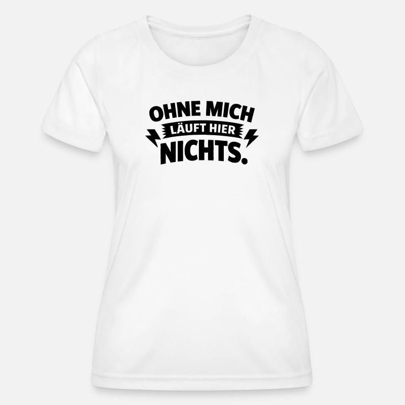 Nothing works here without me. - Women's Functional T-Shirt - white