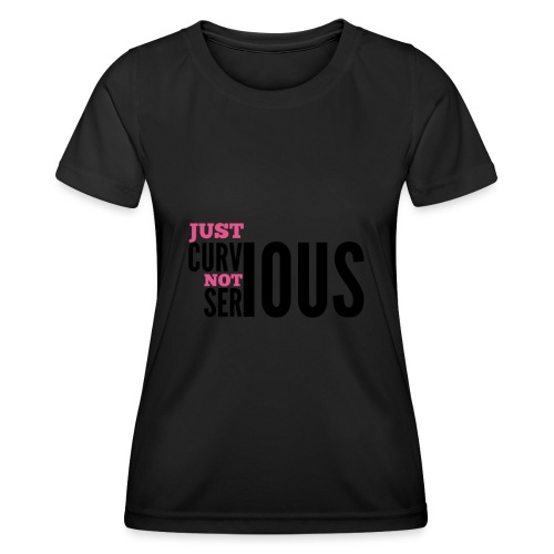 '' JUST CURVIOUS - NOT SERIOUS '' - Women's Functional T-Shirt