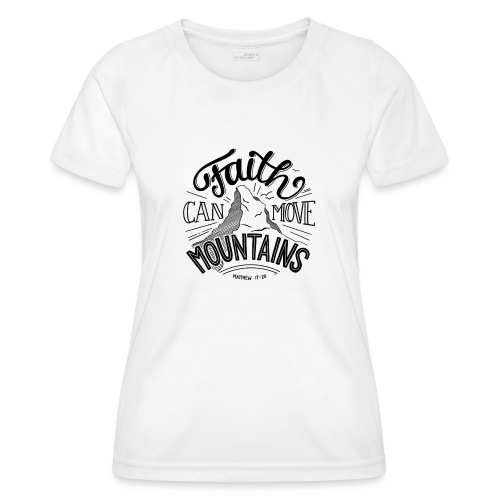 faith can move mountains - Frauen Funktions-T-Shirt