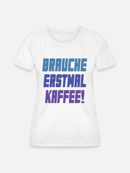 brauche erstmal Kaffee! - Frauen Funktions-T-Shirt - Weiß