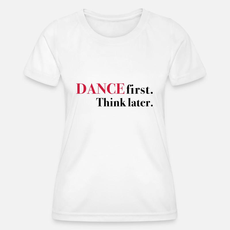DANCE first. Think later. - Frauen Funktions-T-Shirt - Weiß