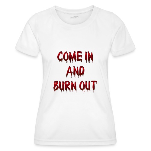 Come in and burn out !!! - Not just clapping !!! - Women's Functional T-Shirt