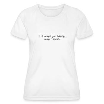if it keeps you happy, keep it quiet. - Women's Functional T-Shirt - white - Front - AI Model Female 172 dark (172cm)
