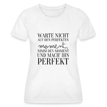 Spruch Warte Nicht Auf Den Perfekten Moment - Frauen Funktions-T-Shirt - Weiß - Vorne - AI Model Female 172 dark (172cm)