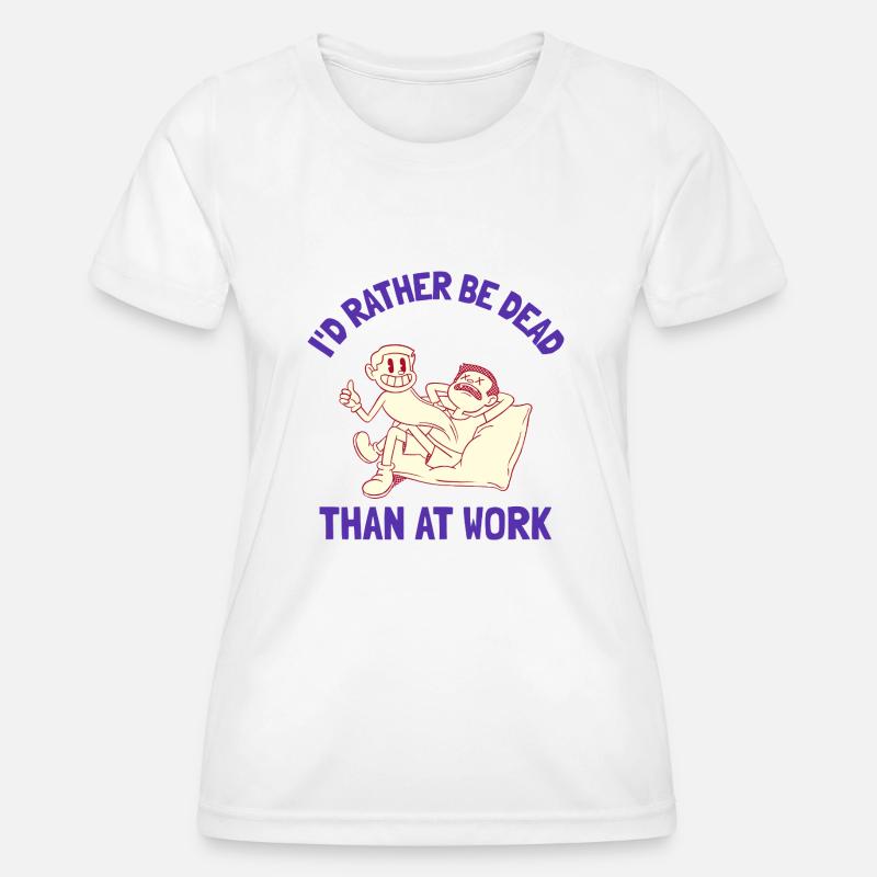 I'd rather be dead than at work - Women's Functional T-Shirt - white