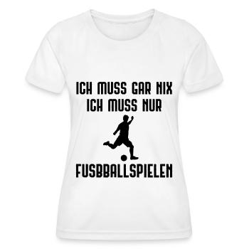 Ich Muss Gar Nix ICH Muss nur Fusbballspiele - - Frauen Funktions-T-Shirt - Weiß - Vorne - AI Model Female 172 dark (172cm)