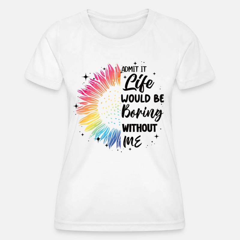 Admit it, life would be boring without me - Women's Functional T-Shirt - white