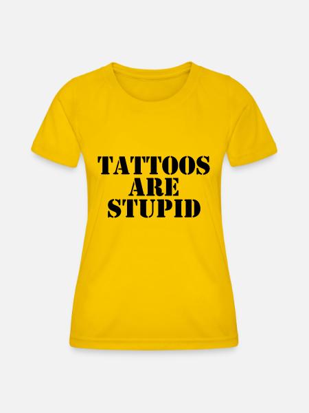 Tattoos sind dumm - Frauen Funktions-T-Shirt - Eigelb