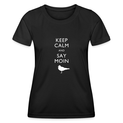 KEEP CALM AND SAY MOIN - Frauen Funktions-T-Shirt