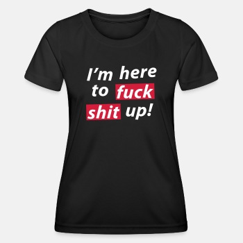 I'm here to fuck shit up! - Functional T-shirt for women