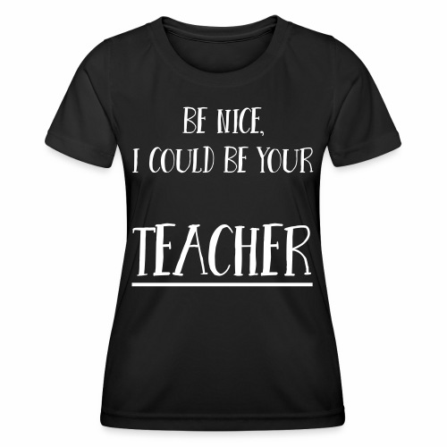 Be nice, I could be your teacher - Frauen Funktions-T-Shirt