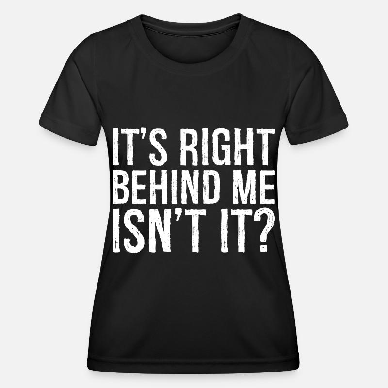 It's right behind me isn't it - Women's Functional T-Shirt - black