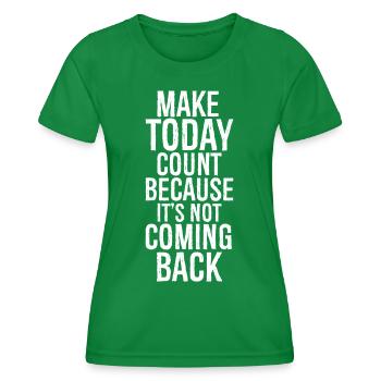 make today count because it's not coming back - Frauen Funktions-T-Shirt - Kelly Green - Vorne - AI Model Female 172 dark (172cm)
