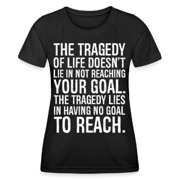 the tragedy of life doesn't lie in not reaching - Women's Functional T-Shirt - black - Front - AI Model Female 172 light (172cm)