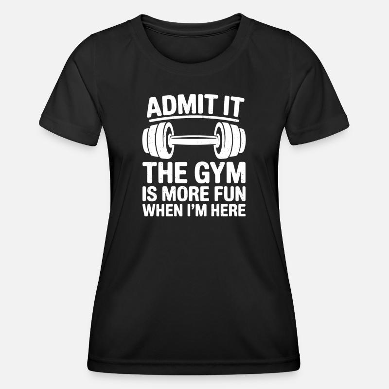 Admit It the Gym is more Fun when I'm Here  - Women's Functional T-Shirt - black