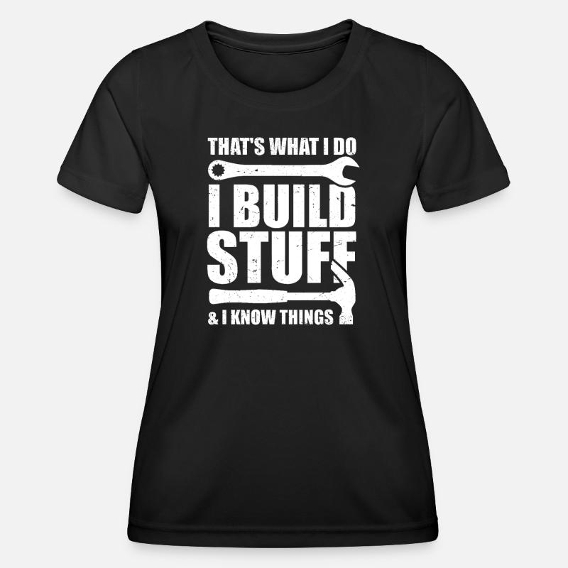 That's what I do I Build Stuff And I know things - Women's Functional T-Shirt - black