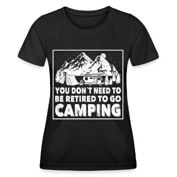 Camper You Dont Need To Be Retired To Go Camping - Frauen Funktions-T-Shirt - Schwarz - Vorne - AI Model Female 172 light (172cm)