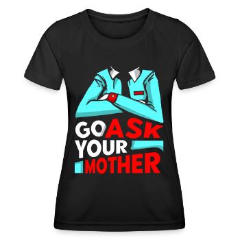 Go Ask Your Mom Daddy Dad Father Sayings - Women's Functional T-Shirt - black - Front - AI Model Female 172 light (172cm)