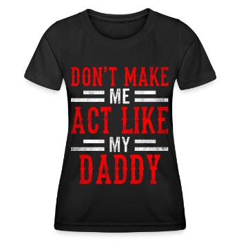 Zwing Mich Nicht Mich Wie Mein Daddy Zu Verhalten - Frauen Funktions-T-Shirt - Schwarz - Vorne - AI Model Female 172 light (172cm)