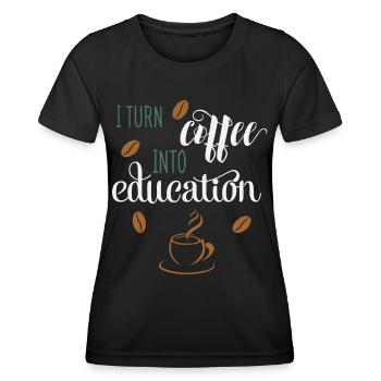 I Turn Coffee into Education Coffee Teacher School - Women's Functional T-Shirt - black - Front - AI Model Female 172 light (172cm)
