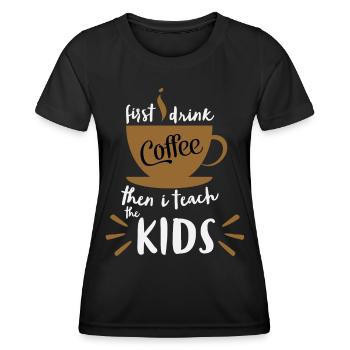 First I Drink Coffee - Coffee Teacher School - Women's Functional T-Shirt - black - Front - AI Model Female 172 light (172cm)