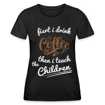 First I Drink Coffee - Coffee Teacher School - Women's Functional T-Shirt - black - Front - AI Model Female 172 light (172cm)