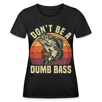 Don't Be A Dumb Bass Funny Fishing Pun - Women's Functional T-Shirt - black - Front - AI Model Female 172 light (172cm)