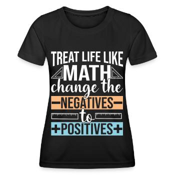 Treat life like Math change the negatives to - Women's Functional T-Shirt - black - Front - AI Model Female 172 light (172cm)