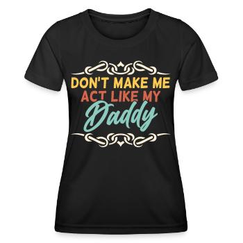 Zwing Mich Nicht Mich Wie Mein Daddy Zu Verhalten - Frauen Funktions-T-Shirt - Schwarz - Vorne - AI Model Female 172 light (172cm)